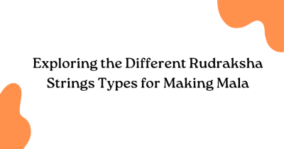 Exploring the Different Rudraksha Strings Types for Making Mala